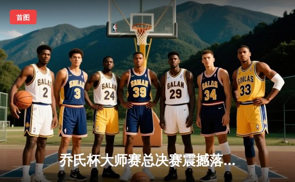 乔氏杯大师赛总决赛震撼落幕，楚秉杰决胜局绝杀赵汝亮三度封王