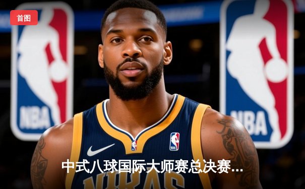 中式八球国际大师赛总决赛落幕，楚秉杰21-19险胜赵汝亮三度封王