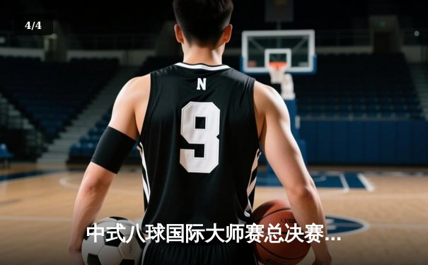 中式八球国际大师赛总决赛落幕，楚秉杰21-19险胜赵汝亮三度封王 - 4