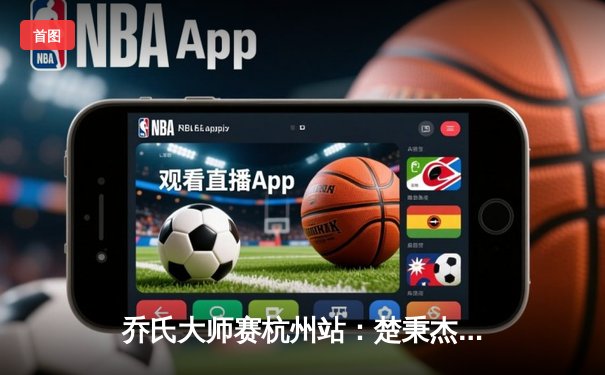 乔氏大师赛杭州站：楚秉杰决胜局险胜赵汝亮，斩获赛季第二冠