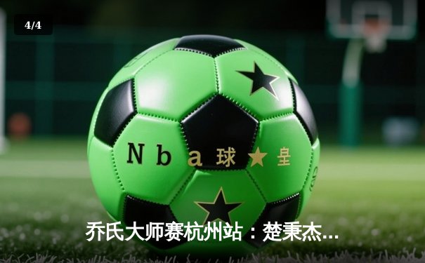 乔氏大师赛杭州站：楚秉杰决胜局险胜赵汝亮，斩获赛季第二冠 - 4
