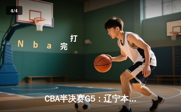 CBA半决赛G5：辽宁本钢加时逆转广东宏远 赵继伟33+9+6率队挺进总决赛 - 4