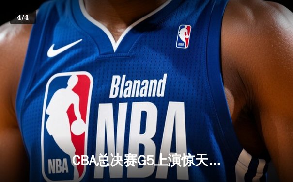 CBA总决赛G5上演惊天逆转 辽宁本钢加时险胜广东东莞夺赛点 - 4